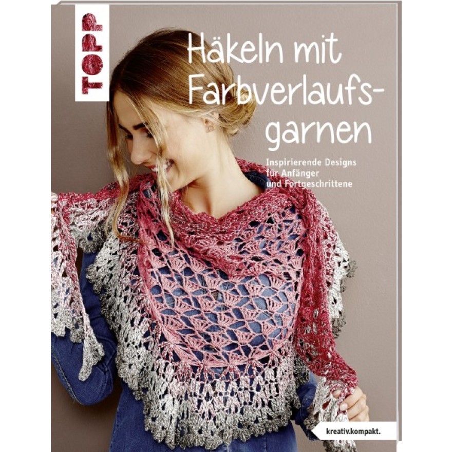 Häkeln mit Farbverlaufsgarnen - Inspirierende Designs für Anfänger und Fortgeschrittene Häkeln mit Farbverlaufsgarnen - Inspirierende Designs für Anfänger und Fortgeschrittene